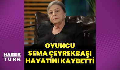 SON DAKİKA: Oyuncu Sema Çeyrekbaşı hayatını kaybetti – Magazin haberleri